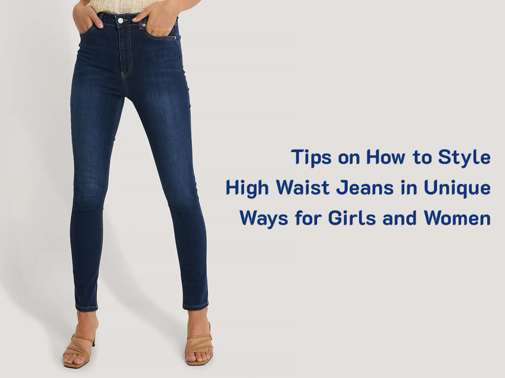 Tips on Styling High Waist Jeans in Unique Ways for Girls and Women Tips on Styling High Waist Jeans in Unique Ways for Girls and Women Fashion